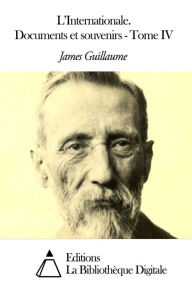 Title: L'Internationale. Documents et souvenirs - Tome IV, Author: James Guillaume