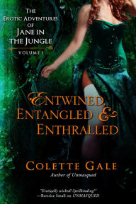 Title: Entwined, Entangled, Enthralled: The Erotic Adventures of Jane in the Jungle, Collection I, Author: Colette Gale