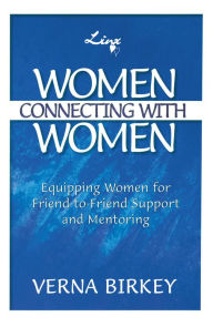 Title: Women Connecting with Women: Equipping Women for Friend-to-Friend Support and Mentoring, Author: Verna Birkey