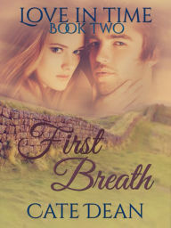 Title: First Breath (Love in Time Book Two), Author: Cate Dean