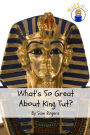 What's So Great About King Tut? A Biography of Tutankhamun Just for Kids!