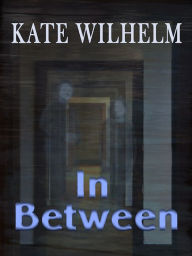 Title: In Between, Author: Kate Wilhelm