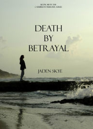 Title: Death by Betrayal (Book #10 in the Caribbean Murder series), Author: Jaden Skye