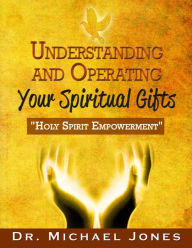 Title: Understanding and Operating Your Spiritual Gifts, Author: Dr. Michael Jones