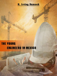 Title: The Young Engineers In Mexico, Author: H. Irving Hancock