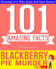 Title: Blackberry Pie Murder - 101 Amazing Facts You Didn't Know, Author: G Whiz