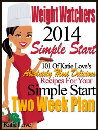 Title: Weight Watchers 2014 Simple Start 101 Of Katie Loves Absolutely Most Delicious Recipes For Your Simple Start Two Week Plan, Author: Katie Love