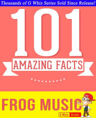 Title: Frog Music - 101 Amazing Facts You Didn't Know, Author: G Whiz