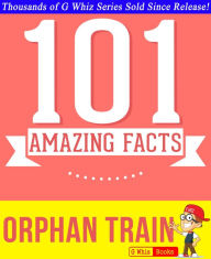 Title: Orphan Train - 101 Amazing Facts You Didn't Know, Author: G Whiz