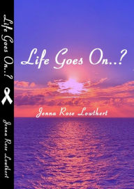 Title: Life Goes On..?, Author: Jenna Lowthert
