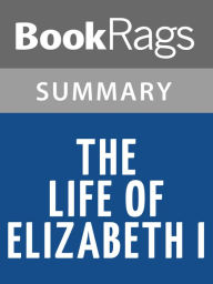 Title: The Life of Elizabeth I Summary & Study Guide Alison Weir, Author: BookRags