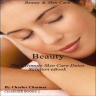 Title: Beauty: The Ultimate Skin Care Detox Solution eBook, Author: Charles Charmer