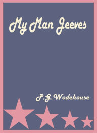 Title: My Man Jeeves by P. G. Wodehouse, Author: P. G. Wodehouse