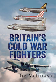 Title: Britain's Cold War Fighters, Author: Tim McLelland