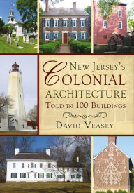 Title: New Jersey's Colonial Architecture Told in 100 Buildings, Author: David Veasey