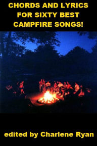 Title: Chords and Lyrics for Sixty Best Campfire Songs!, Author: Charlene Ryan