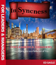 Title: In-Syncness for Leaders & Managers...Your Organization is a Reflection of You, Author: Ed Gagle