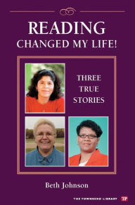 Title: Reading Changed My Life: Three True Stories, Author: Beth Johnson