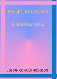 Title: The Secret Agent: A Simple Tale by Joseph Conrad, Author: Joseph Conrad