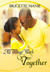 Title: All Things Work Together, Author: Brigette Manie