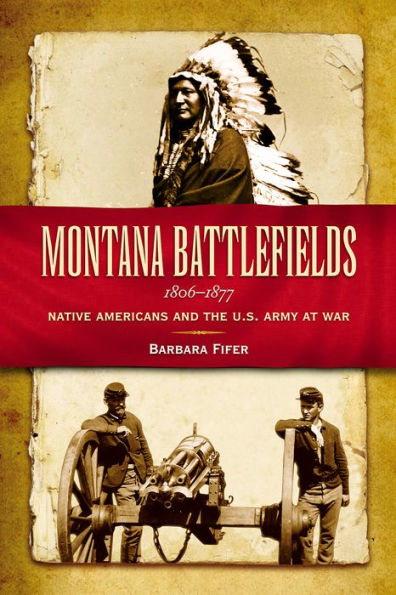 Montana Battlefields, 1806-1877: Native Americans and the U.S. Army at War