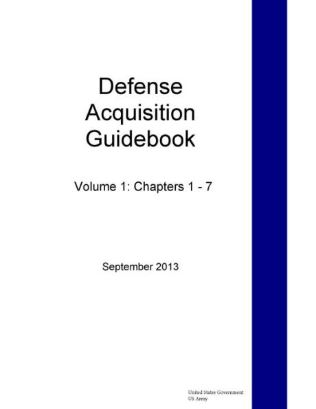 Defense Acquisition Guidebook Volume 1: Chapters 1 - 7 September 2013