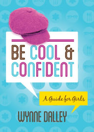 Title: Be Cool & Confident: A Guide for Girls, Author: Wynne Dalley