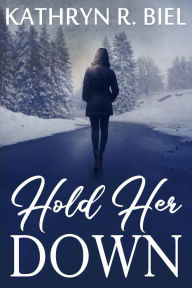 Title: Hold Her Down, Author: Kathryn R. Biel