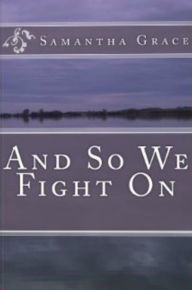 Title: And So We Fight On, Author: Samantha Grace