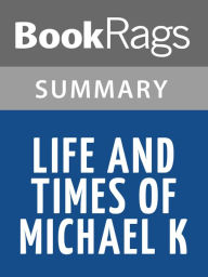 Title: Life and Times of Michael K by J. M. Coetzee Summary & Study Guide, Author: BookRags