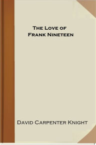 Title: The Love of Frank Nineteen, Author: David Carpenter Knight