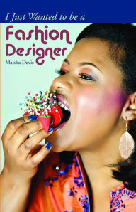 Title: I Just Wanted To Be A Fashion Designer, Author: Maisha Davis