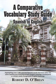 Title: A Comparative Vocabulary Study Guide: Spanish to English, Author: Robert D. O'Brian