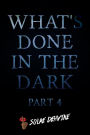 What's Done in the Dark: Part 4 (What's Done in the Dark Series, #4)