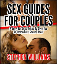 Title: Sex Guides For Couples: 9 Easy But Sexy Tricks To Give You An Immediate Sexual Boost, Author: Stephen Williams