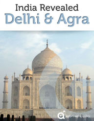 Title: India Revealed: Delhi, Agra, and the Taj Mahal (Travel Guide), Author: Approach Guides