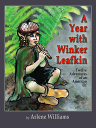 Title: A Year with Winker Leafkin: Twelve Adventures of an American Elf, Author: Arlene L. Williams