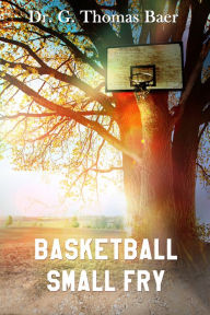 Title: Basketball Small Fry, Author: G. Thomas Baer