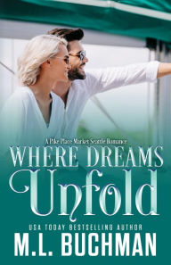 Title: Where Dreams Unfold: a Pike Place Market Seattle romance, Author: M. L. Buchman