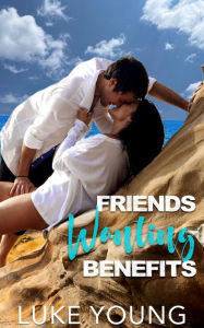Title: Friends Wanting Benefits, Author: Luke Young