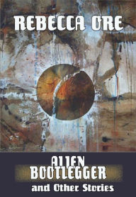Title: Alien Bootlegger and Other Stories, Author: Rebecca Ore