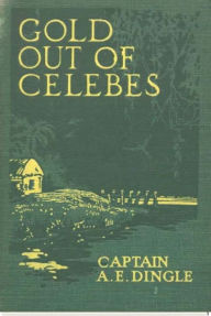 Title: Gold Out of Celebes, Author: Aylward Edward Dingle