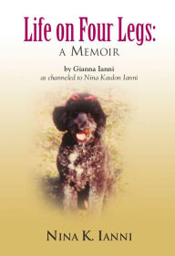 Title: LIFE ON FOUR LEGS: a memoir, Author: Gianna Ianni