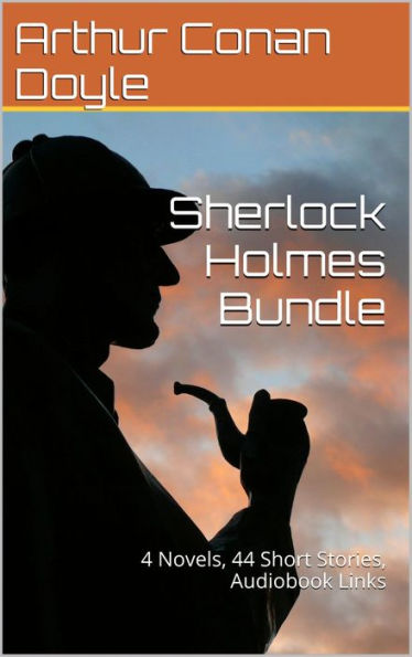 Sherlock Holmes Bundle: 4 Novels, 44 Short Stories, Audiobook Links