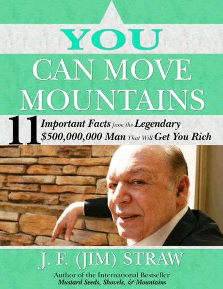You Can Move Mountains: 11 Important Facts from the Legendary $500-Million Dollar Man That Will Get You Rich