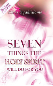 Title: Seven Things The Holy Spirit Will Do For You, Author: Chris Oyakhilome PhD.