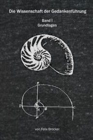 Title: Die Wissenschaft der Gedankenfuhrung Band 1 Grundlagen, Author: Felix Brocker