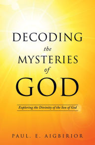 Title: Decoding the mysteries of God, Author: Paul E. Aigbirior