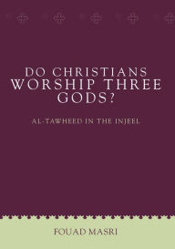 Title: Do Christians Worship Three Gods?, Author: Fouad Masri