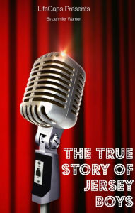 Title: The True Story of the Jersey Boys: The Story Behind Frankie Valli and The Four Seasons, Author: Jennifer Warner